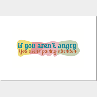 If You Aren't Angry You Aren't Paying Attention Posters and Art